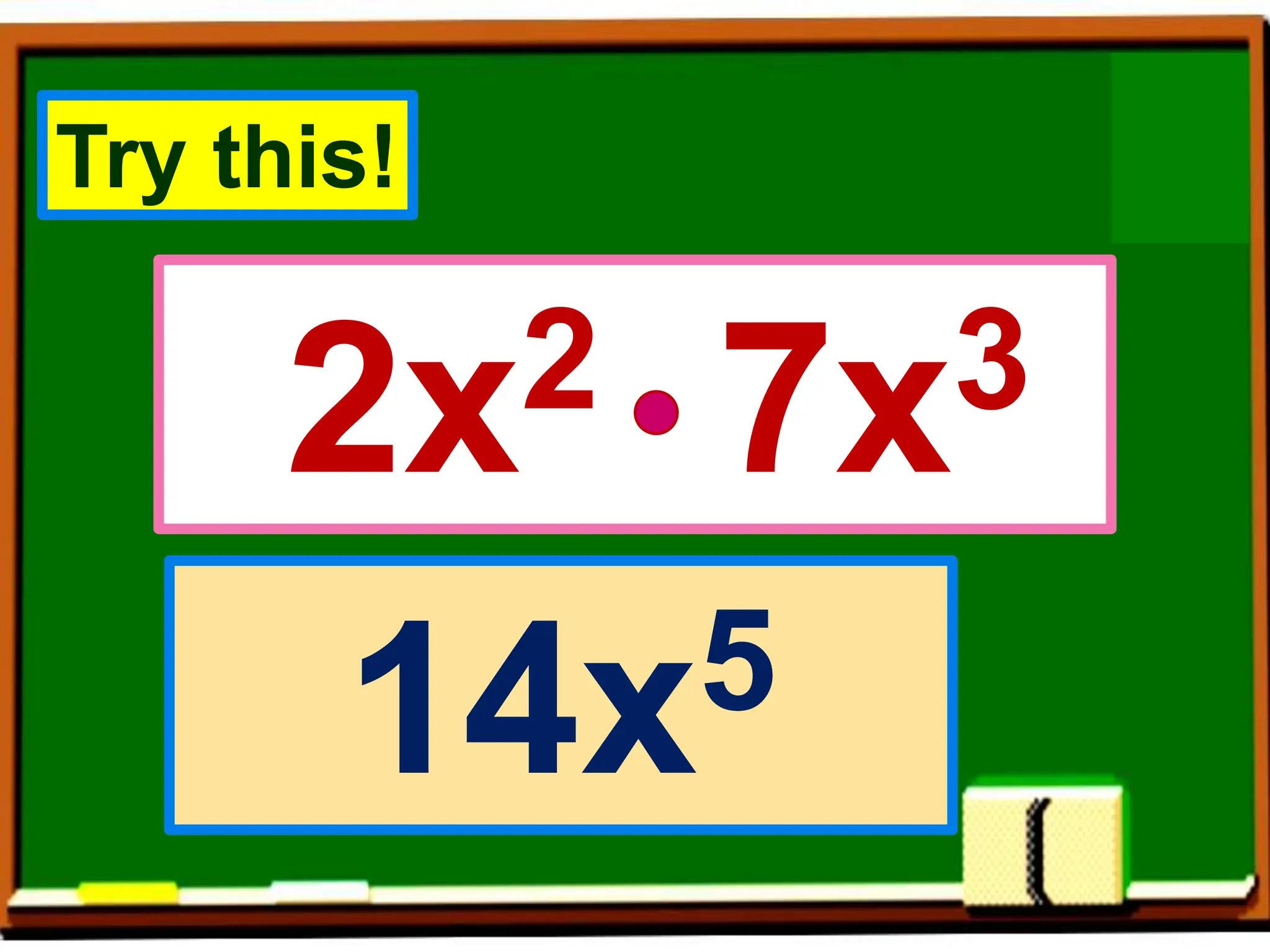 2x2 7x3
14x5
Try this!
 