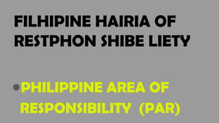FILHIPINE HAIRIA OF
RESTPHON SHIBE LIETY
●PHILIPPINE AREA OF
RESPONSIBILITY (PAR)
 