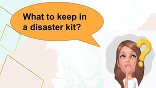 What to keep in
a disaster kit?
 