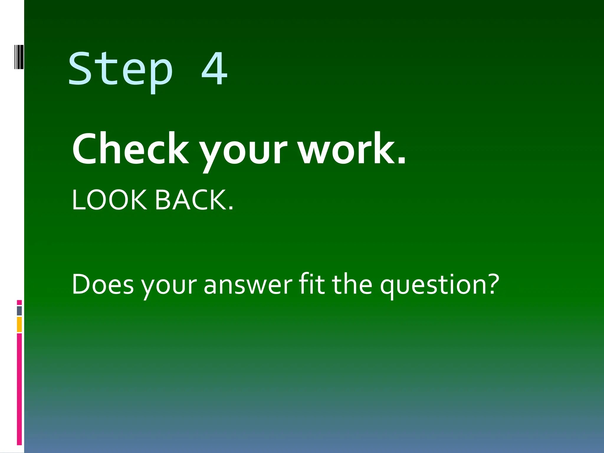 Step 4
Check your work.
LOOK BACK.
Does your answer fit the question?
 