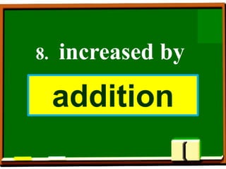 8. increased by
addition
 