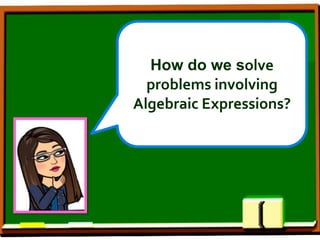 How do we solve
problems involving
Algebraic Expressions?
 