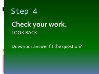 Step 4
Check your work.
LOOK BACK.
Does your answer fit the question?
 