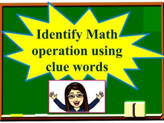 Identify Math
operation using
clue words
 