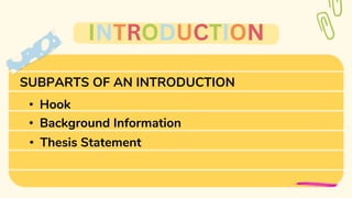 • Thesis Statement
• Background Information
• Hook
SUBPARTS OF AN INTRODUCTION
INTRODUCTION
 