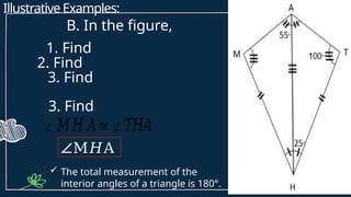 Illustrative Examples:
B. In the figure,
1. Find
2. Find
3. Find
∠𝑀 𝐻 𝐴≅∠𝑇𝐻𝐴
∠M𝐻A
3. Find
 The total measurement of the
interior angles of a triangle is 180°.
 