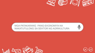 MGA PATAKARANG PANG-EKONOMIYA NA
NAKATUTULONG SA SEKTOR NG AGRIKULTURA
 