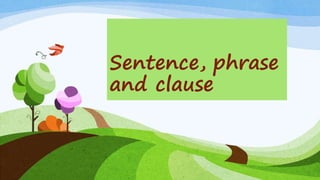 Sentence, phrase
and clause
 