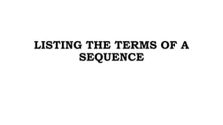 LISTING THE TERMS OF A
SEQUENCE
 