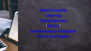 Most Essential
Learning
Competencies
(MELCs)
Contemporary Philippine
Arts in the Region
 