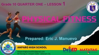 PHYSICAL FITNESS
Grade 10 QUARTER ONE – LESSON 1
Prepared: Eric J. Manuevo
 