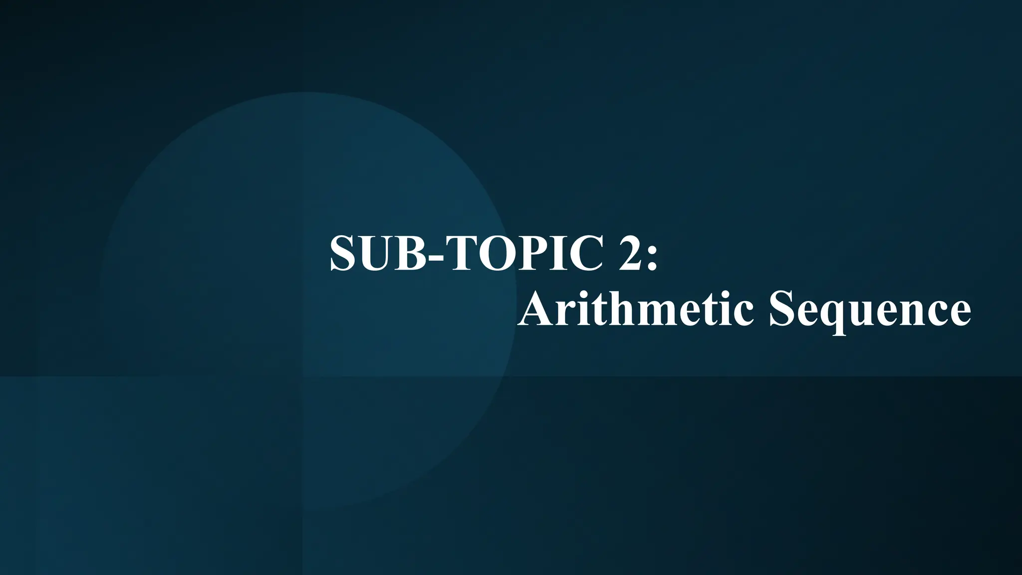 SUB-TOPIC 2:
Arithmetic Sequence
 