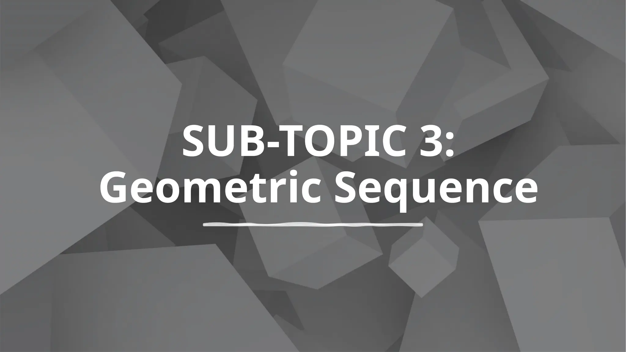 SUB-TOPIC 3:
Geometric Sequence
 