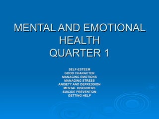 MENTAL AND EMOTIONAL HEALTH QUARTER 1 SELF-ESTEEM GOOD CHARACTER MANAGING EMOTIONS MANAGING STRESS ANXIETY AND DEPRESSION MENTAL DISORDERS SUICIDE PREVENTION GETTING HELP 