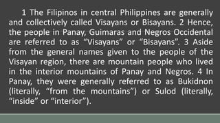 1 The Filipinos in central Philippines are generally
and collectively called Visayans or Bisayans. 2 Hence,
the people in ...