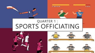 Prepared by: Gladys C. Morales
QUARTER 1 :
SPORTS OFFICIATING
 