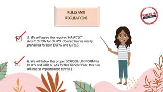 5. We will agree the required HAIRCUT
INSPECTION for BOYS. Colored hair is strictly
prohibited for both BOYS and GIRLS.
6. We will follow the proper SCHOOL UNIFORM for
BOYS and GIRLS. (As for this School Year, this rule
will not be implemented strictly.)
 