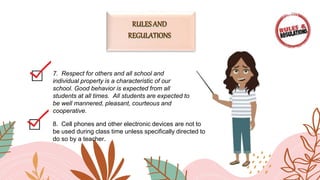 7. Respect for others and all school and
individual property is a characteristic of our
school. Good behavior is expected from all
students at all times. All students are expected to
be well mannered, pleasant, courteous and
cooperative.
8. Cell phones and other electronic devices are not to
be used during class time unless specifically directed to
do so by a teacher.
 