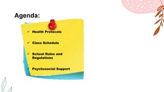 Agenda:
 Health Protocols
 Class Schedule
 School Rules and
Regulations
 Psychosocial Support
 