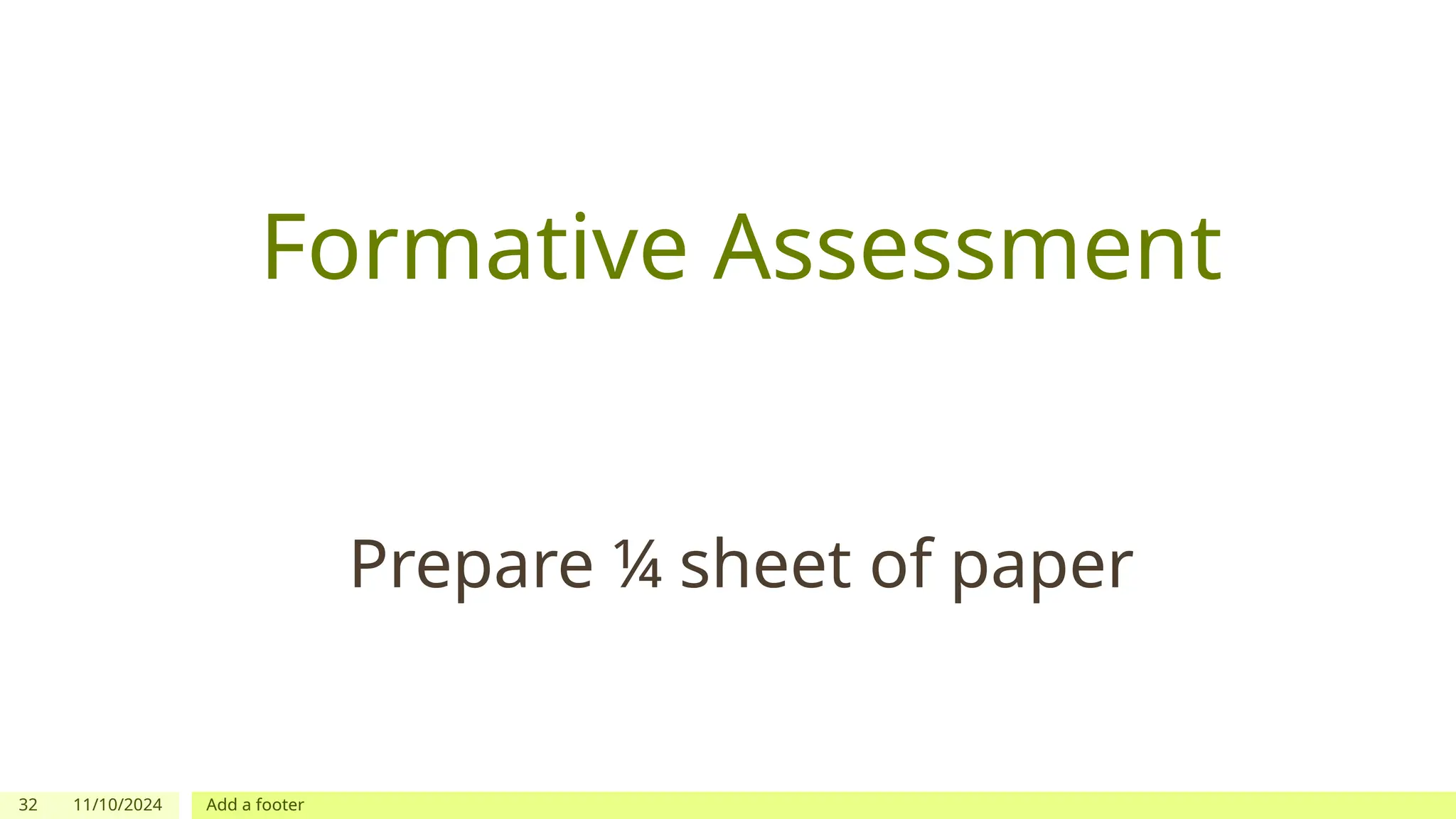 32 11/10/2024 Add a footer
Formative Assessment
Prepare ¼ sheet of paper
 