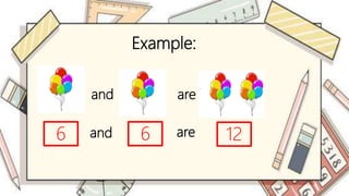 are
and
Example:
6 6
and are 12
 