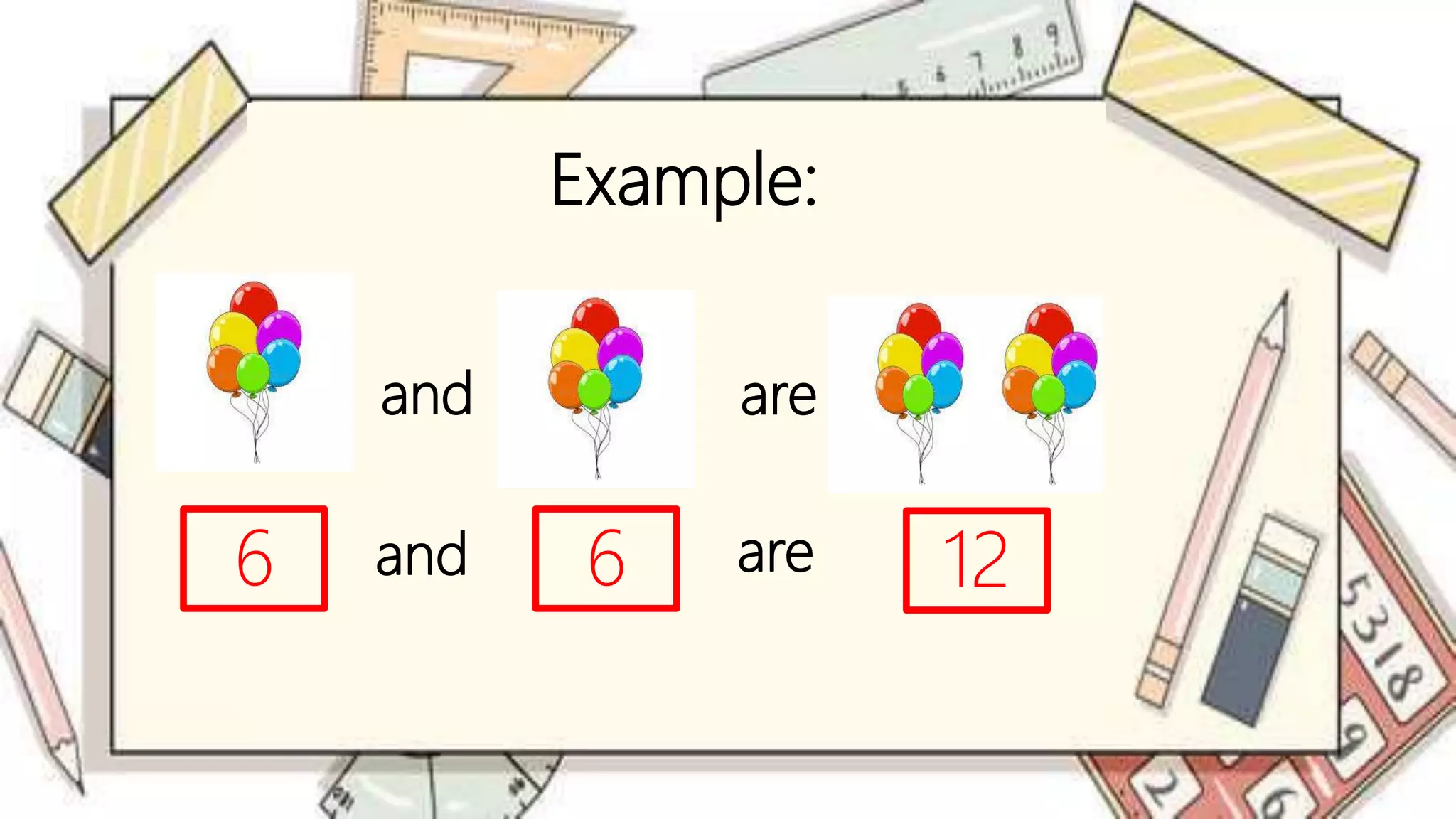 are
and
Example:
6 6
and are 12
