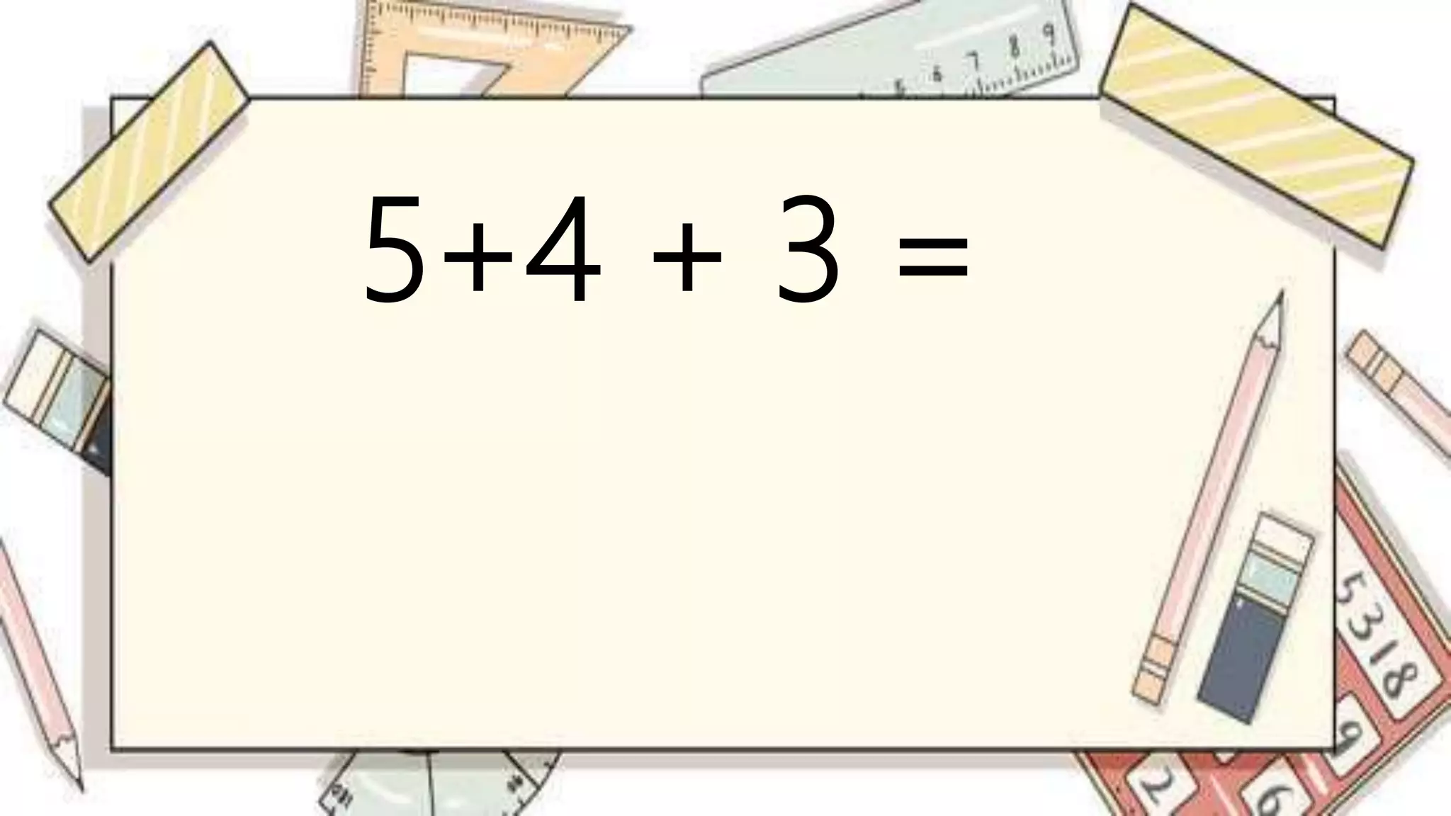 5+4 + 3 =