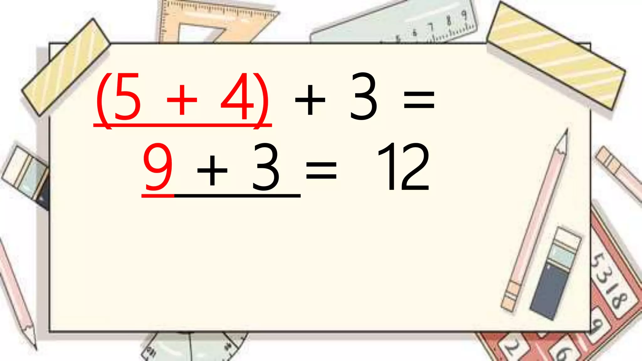 (5 + 4) + 3 =
9 + 3 = 12