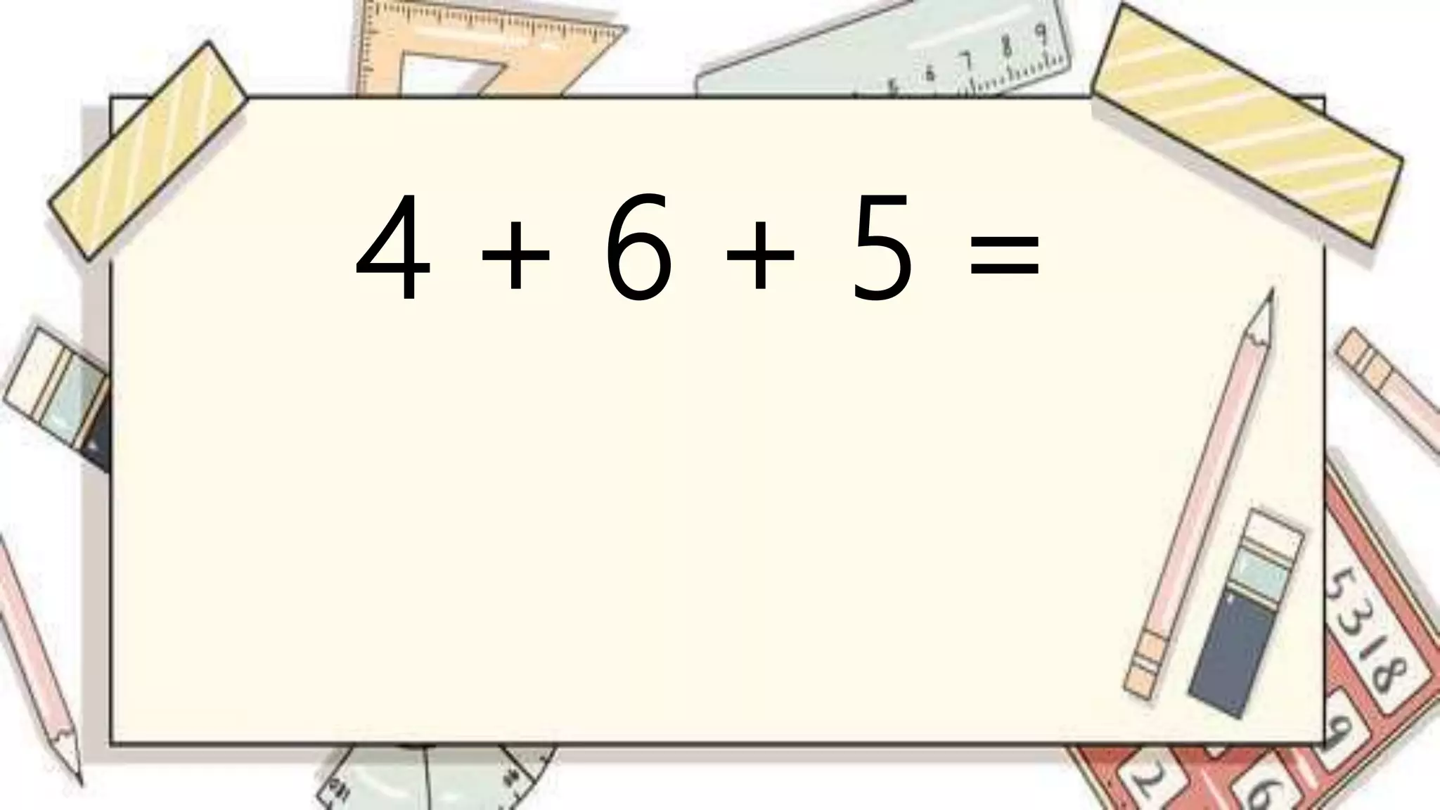 4 + 6 + 5 =