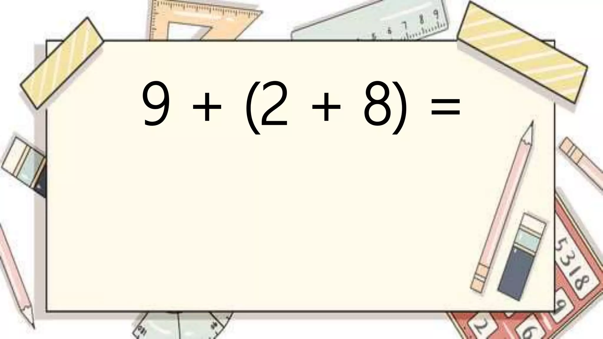 9 + (2 + 8) =