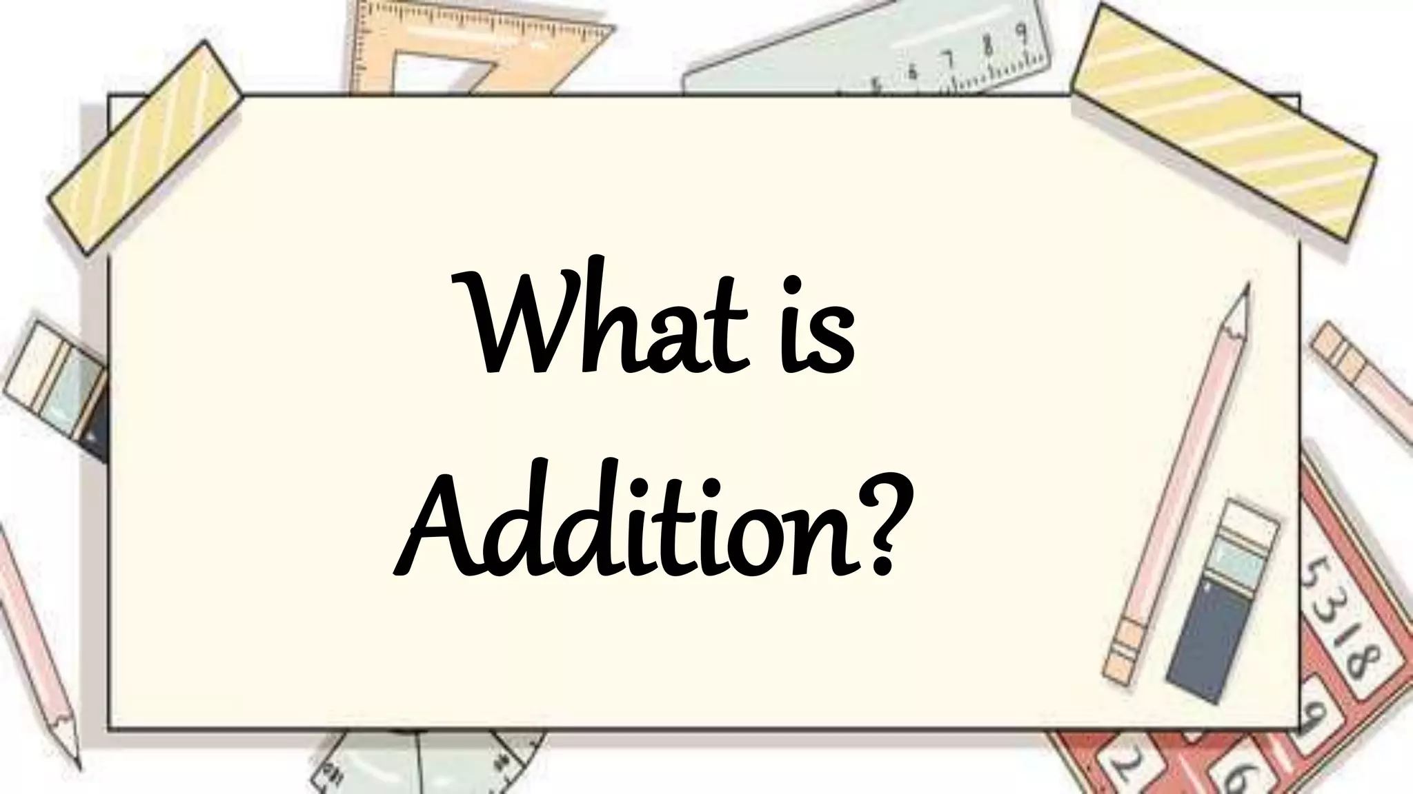 What is
Addition?