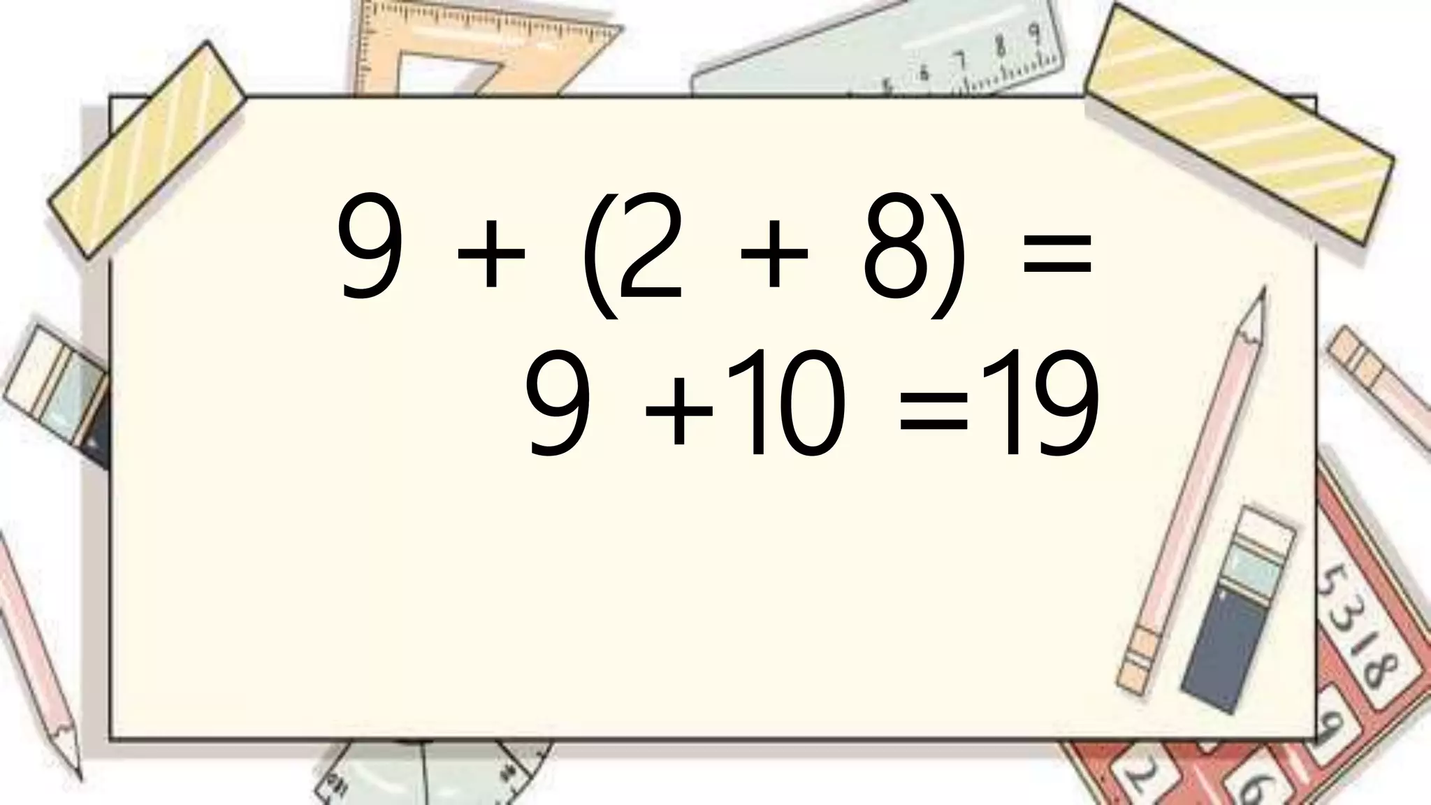 9 + (2 + 8) =
9 +10 =19