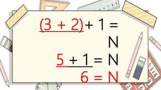 (3 + 2)+ 1 =
N
5 + 1 = N
6 = N
 
