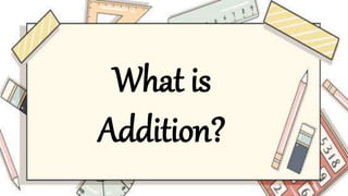 What is
Addition?
 