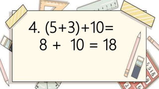 4. (5+3)+10=
8 + 10 = 18
 