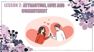 LESSON 2: ATTRACTION, LOVE AND
COMMITMENT
 