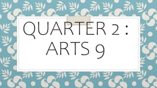 QUARTER 2 :
ARTS 9
 