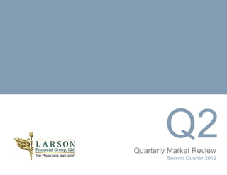 Q2
Quarterly Market Review
         Second Quarter 2012
 