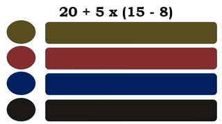 20 + 5 x (15 - 8)