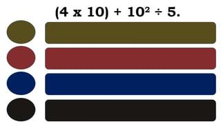 (4 x 10) + 102
÷ 5.