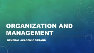 ORGANIZATION AND
MANAGEMENT
GENERAL ACADEMIC STRAND
 