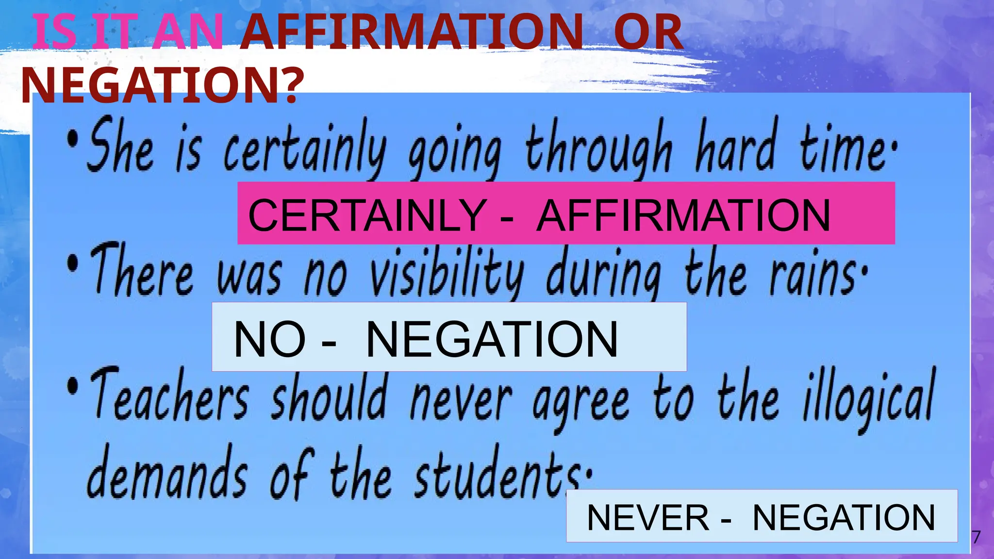 17
CERTAINLY - AFFIRMATION
NO - NEGATION
NEVER - NEGATION
IS IT AN AFFIRMATION OR
NEGATION?
 