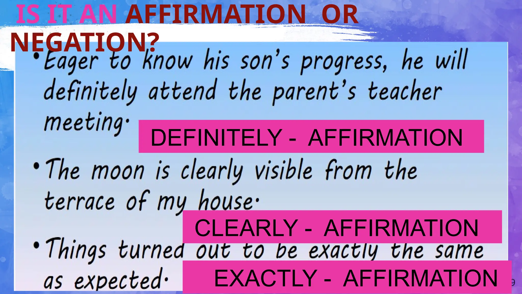 19
DEFINITELY - AFFIRMATION
CLEARLY - AFFIRMATION
EXACTLY - AFFIRMATION
IS IT AN AFFIRMATION OR
NEGATION?
 