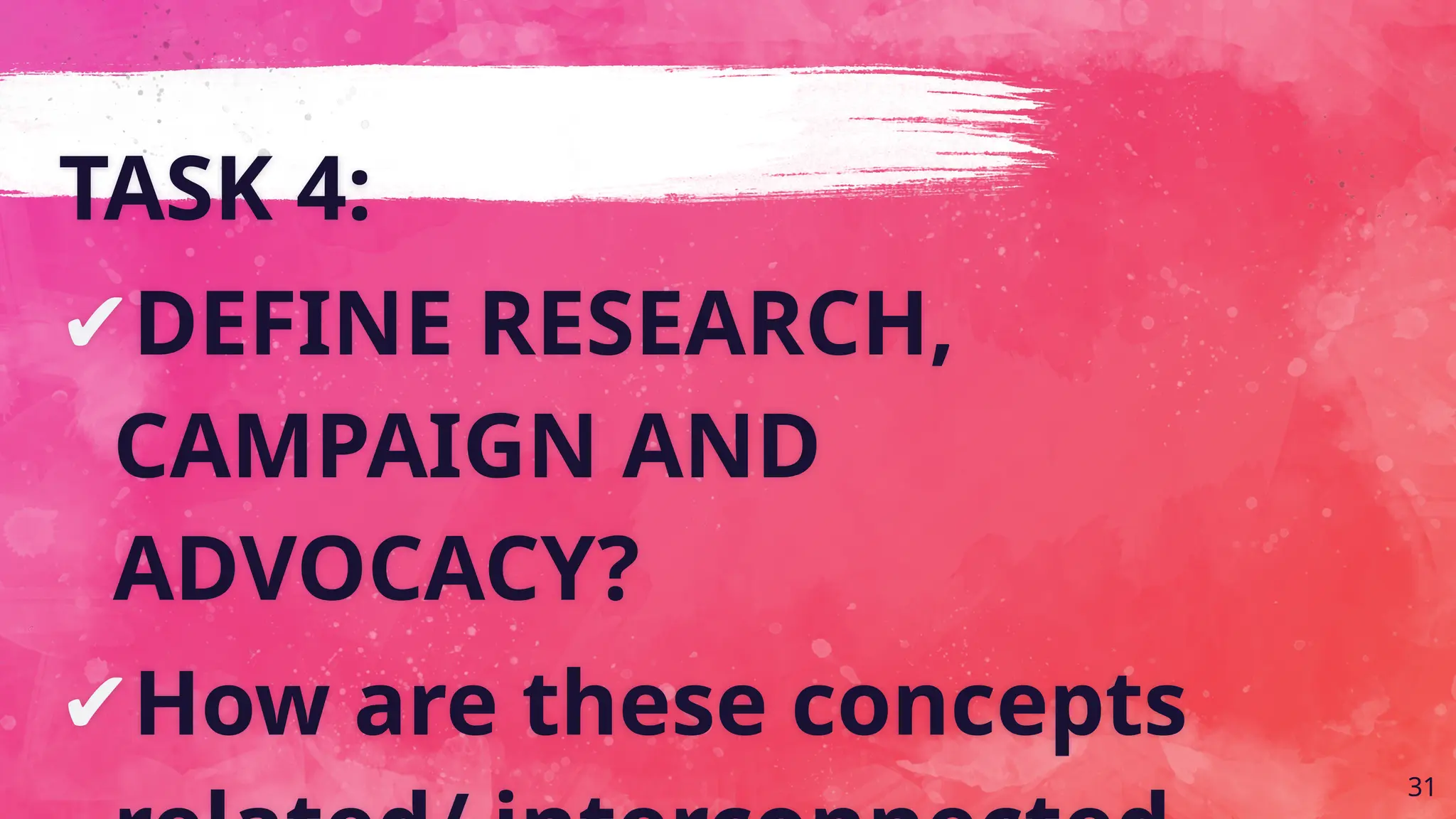 31
TASK 4:
✔DEFINE RESEARCH,
CAMPAIGN AND
ADVOCACY?
✔How are these concepts
 