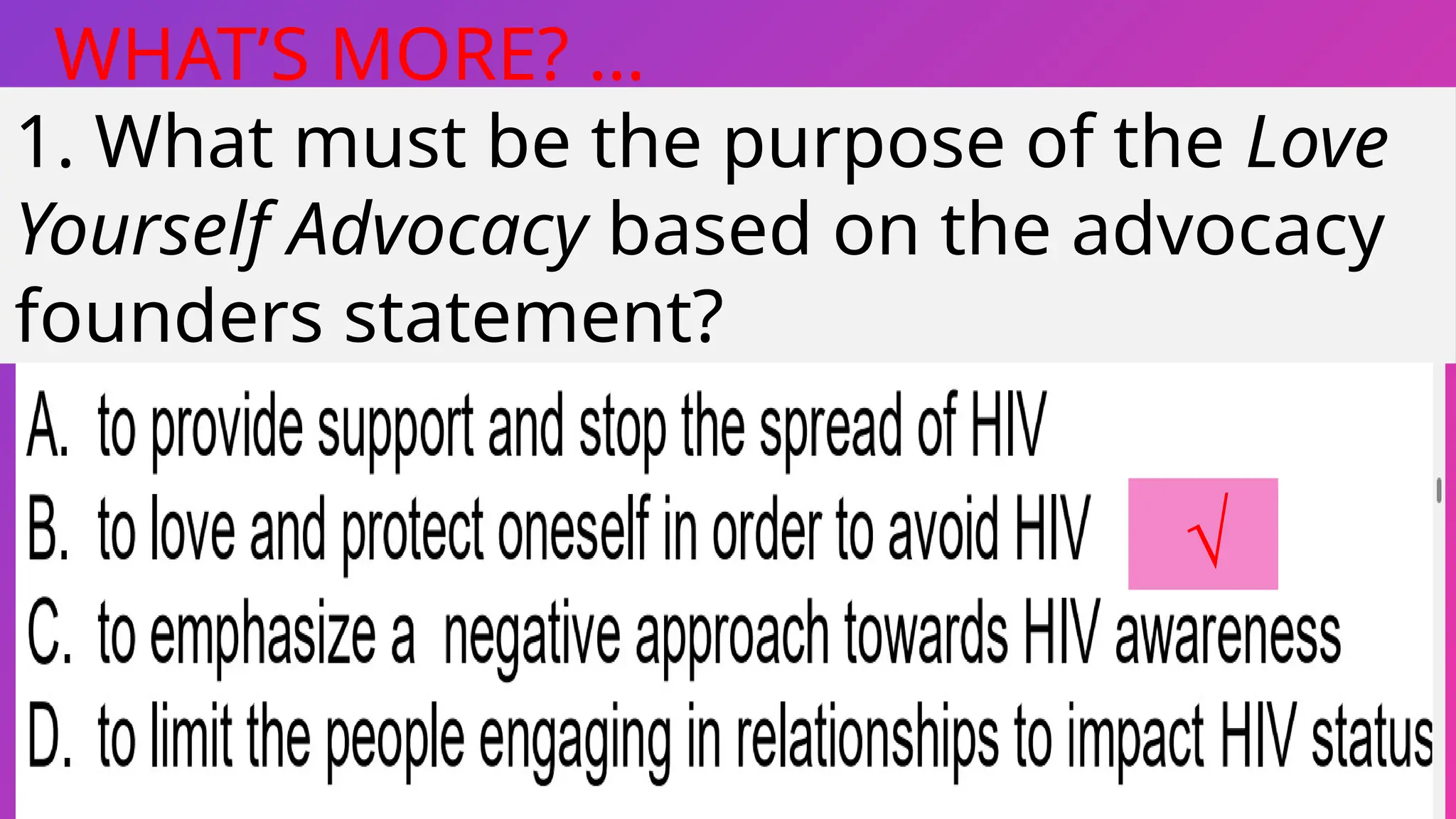 51
WHAT’S MORE? …
1. What must be the purpose of the Love
Yourself Advocacy based on the advocacy
founders statement?
√
 