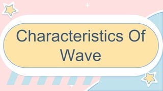 Characteristics Of
Wave
 