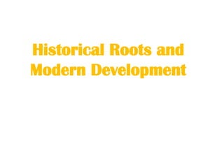 Historical Roots and
Modern Development
 