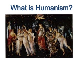 What is Humanism?
 