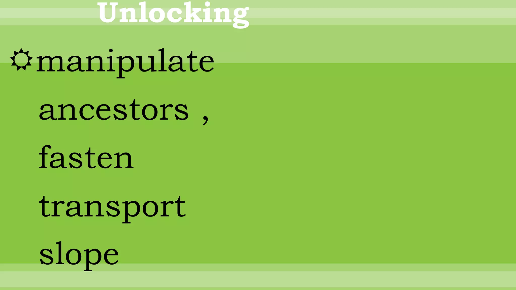 Unlocking
manipulate
ancestors ,
fasten
transport
slope
 
