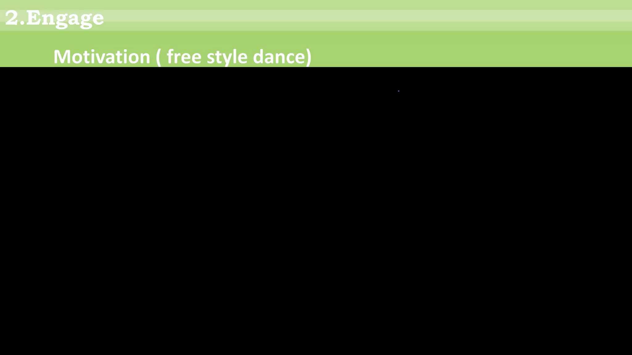 2.Engage
Motivation ( free style dance)
 